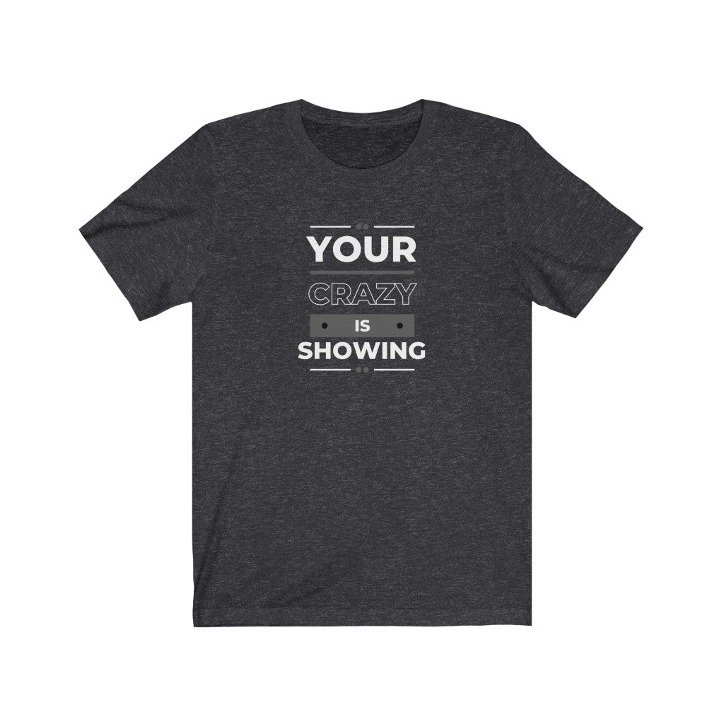 Your Crazy Is Showing - Funny T-Shirt