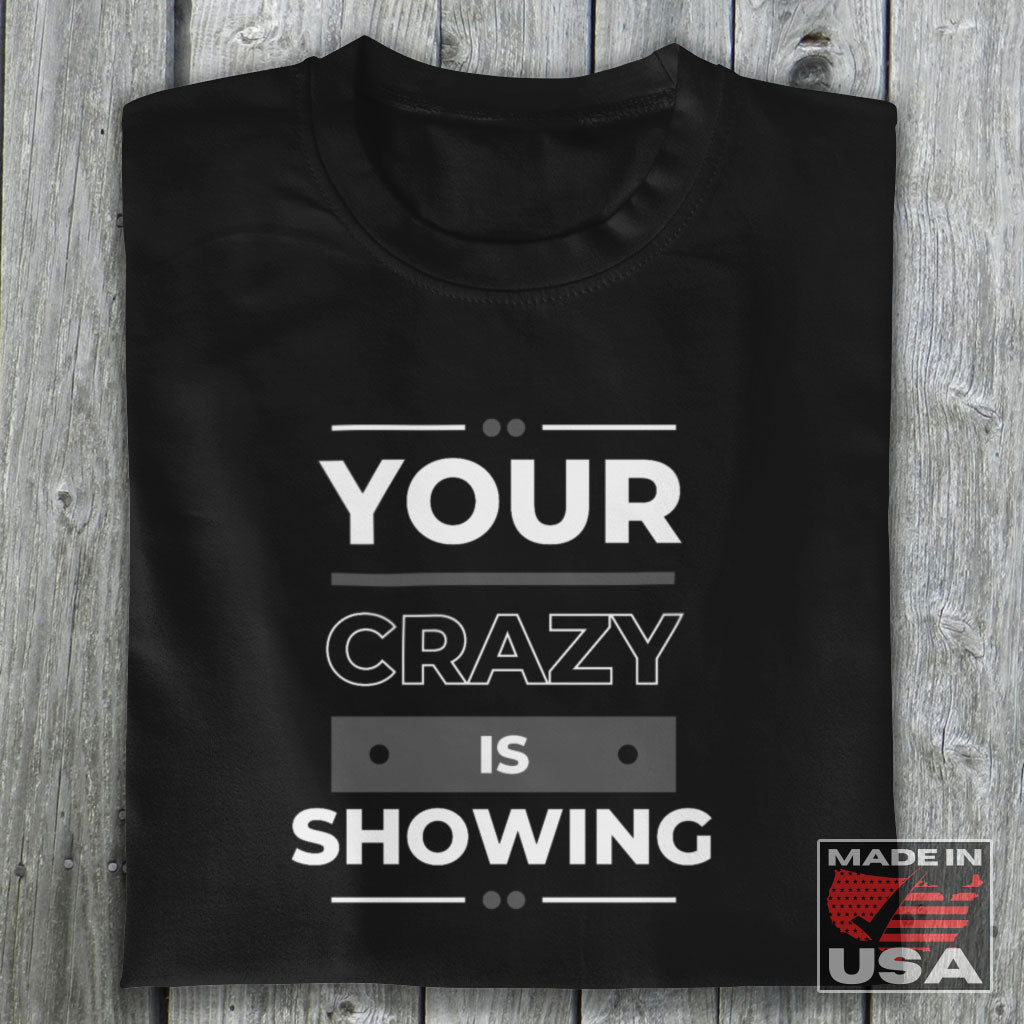 Your Crazy Is Showing - Funny T-Shirt