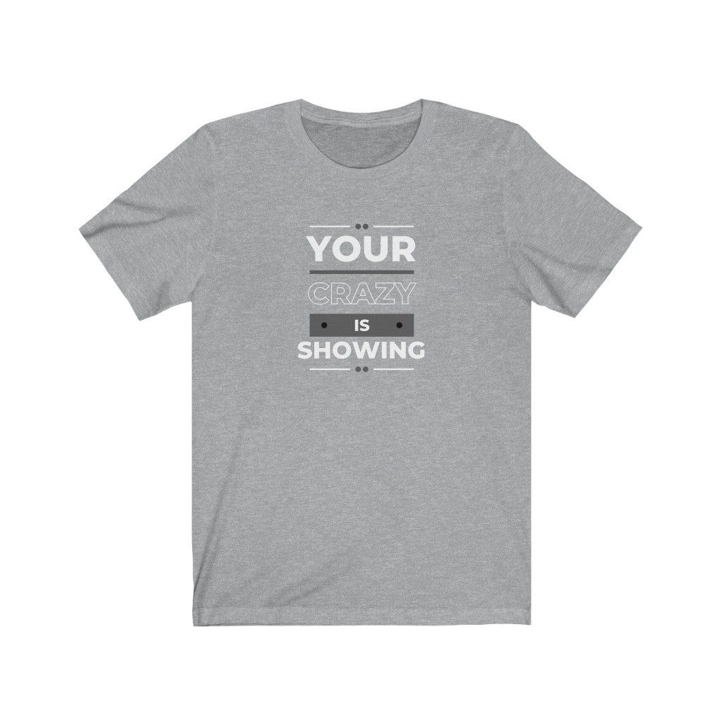 Your Crazy Is Showing - Funny T-Shirt