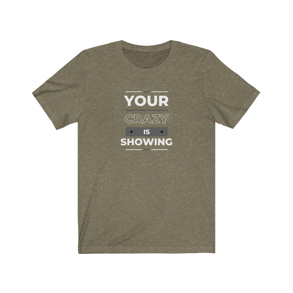 Your Crazy Is Showing - Funny T-Shirt