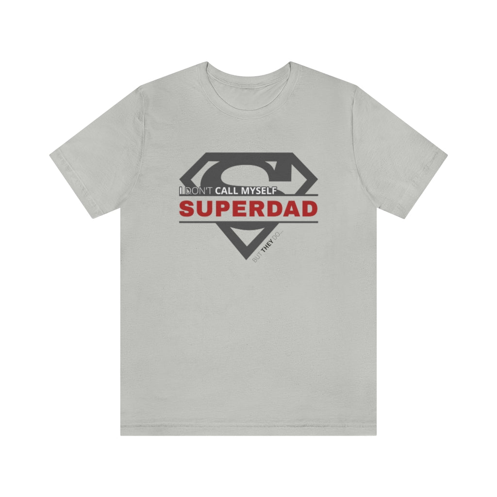 I Don't Call Myself SUPERDAD But They Do - Funny Father's Day Superman T-Shirt (Unisex) [Silver] NAB It Designs