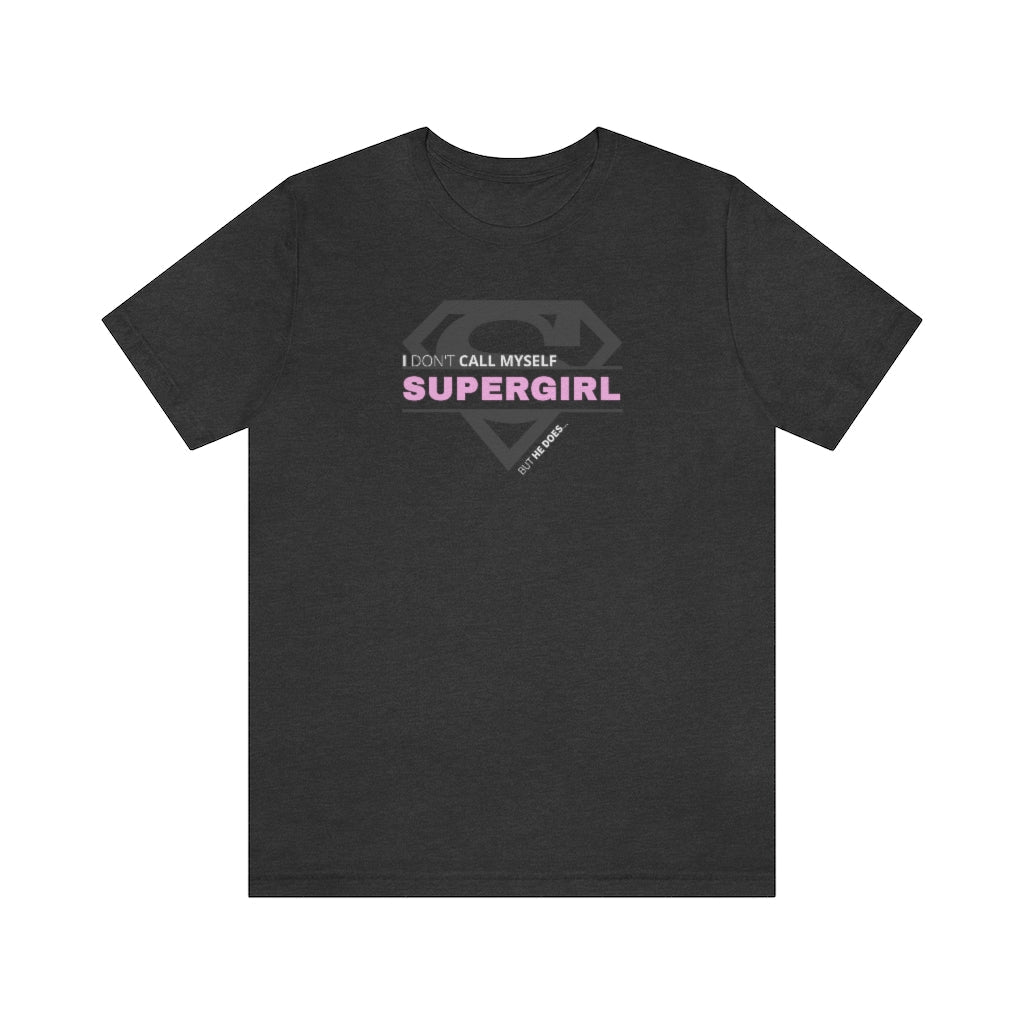 I Don't Call Myself Supergirl, But He Does - Funny Supergirl T-Shirt (Unisex) [Dark Grey Heather] NAB It Designs